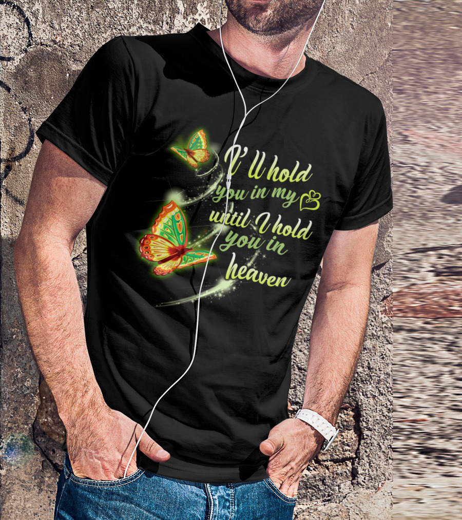 I’ll Hold You In My Heart With Butterflies Until I Hold You In Heaven T-Shirt