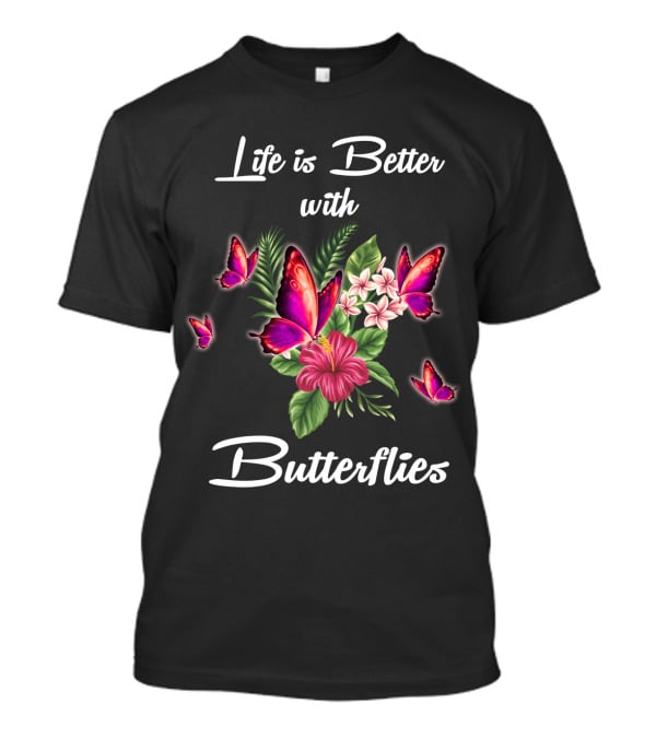 Life Is Better With Butterflies And Flowers T-Shirt