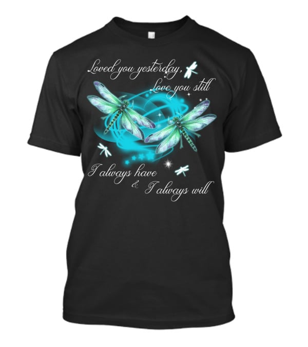 Loved You Yesterday Love You Still I Always Have I Always Will Dragonflies Stars T-Shirt