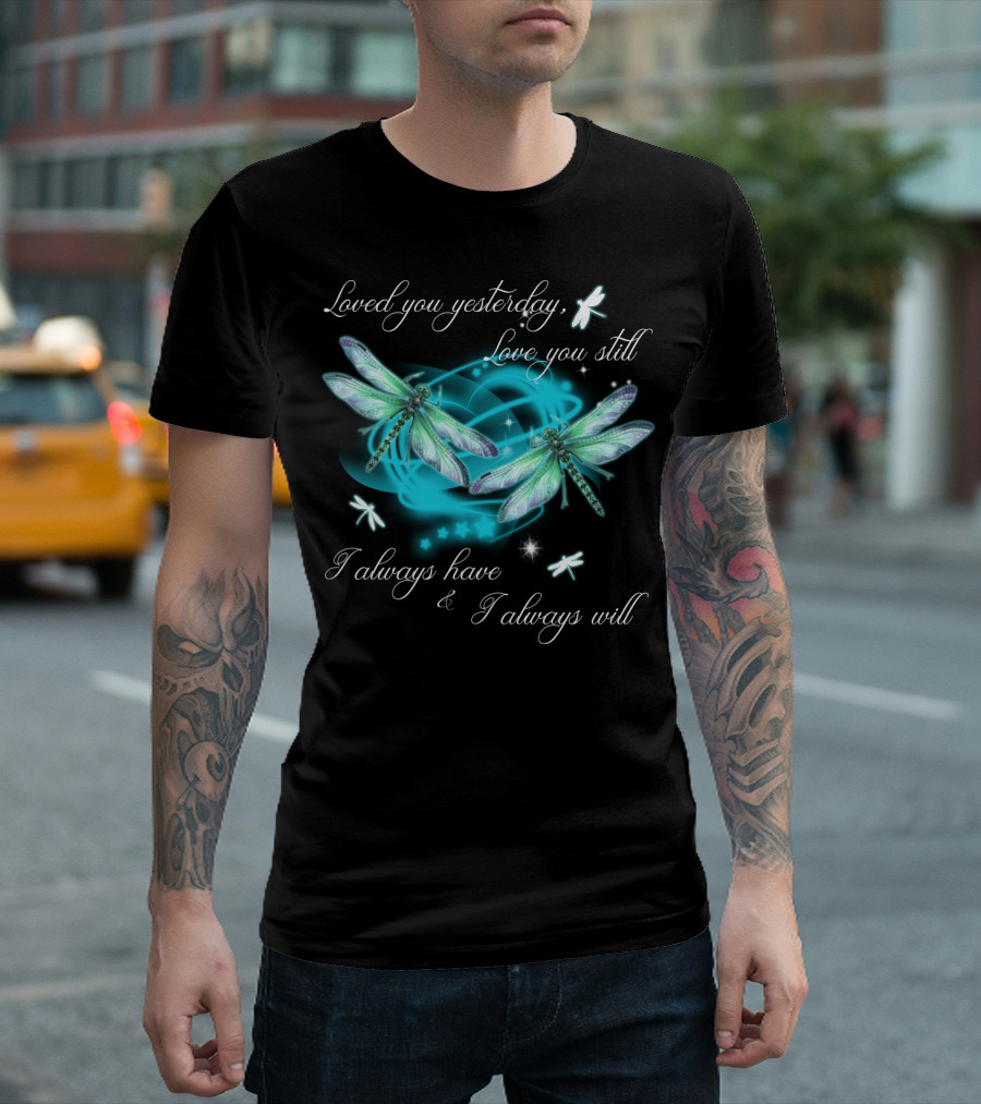 Loved You Yesterday Love You Still I Always Have I Always Will Dragonflies Stars T-Shirt
