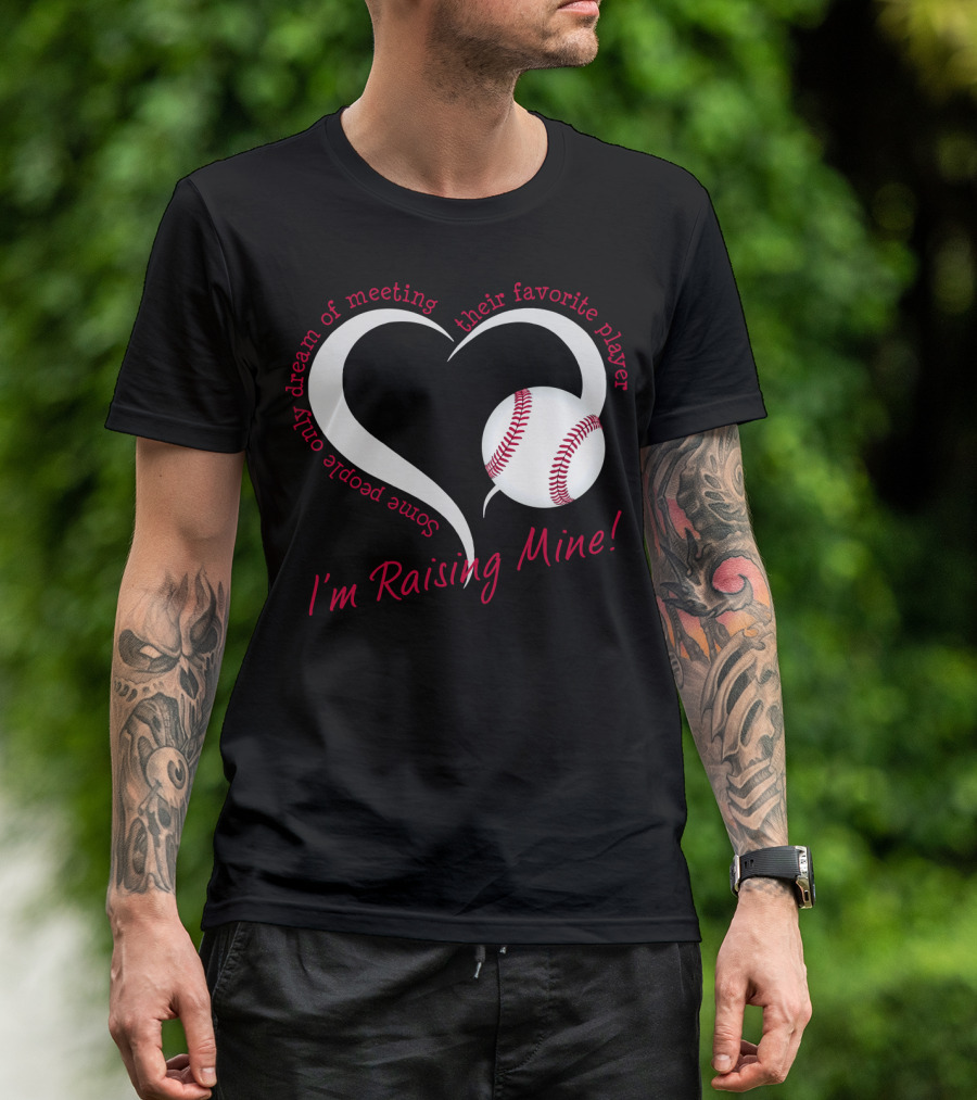 Some People Only Dream Of Meeting Their Favorite Player I'm Raising Mine Baseball Heart T-Shirt