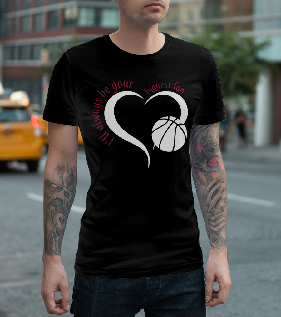I'll Always Be Your Biggest Fan Basketball Heart T-Shirt
