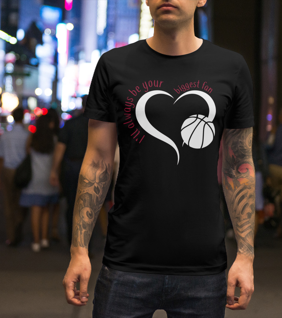 I'll Always Be Your Biggest Fan Basketball Heart T-Shirt