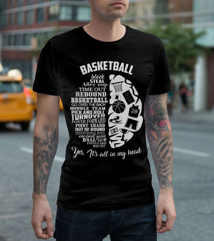 Basketball Block Steal Alley Oop Time Out Rebound Double Team Pick and Roll Turnover Power Forward Yes It's All in My Head T-Shirt
