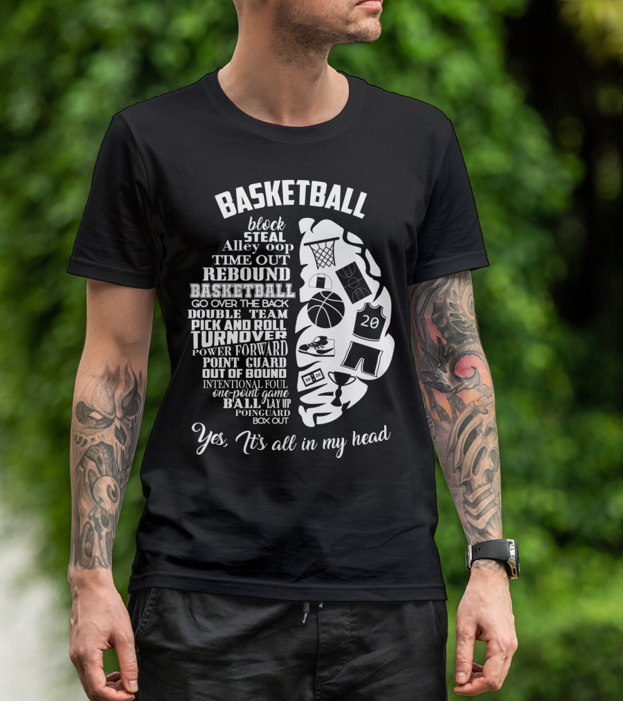 Basketball Block Steal Alley Oop Time Out Rebound Double Team Pick And Roll Turnover Power Forward Yes It's All In My Head T-Shirt