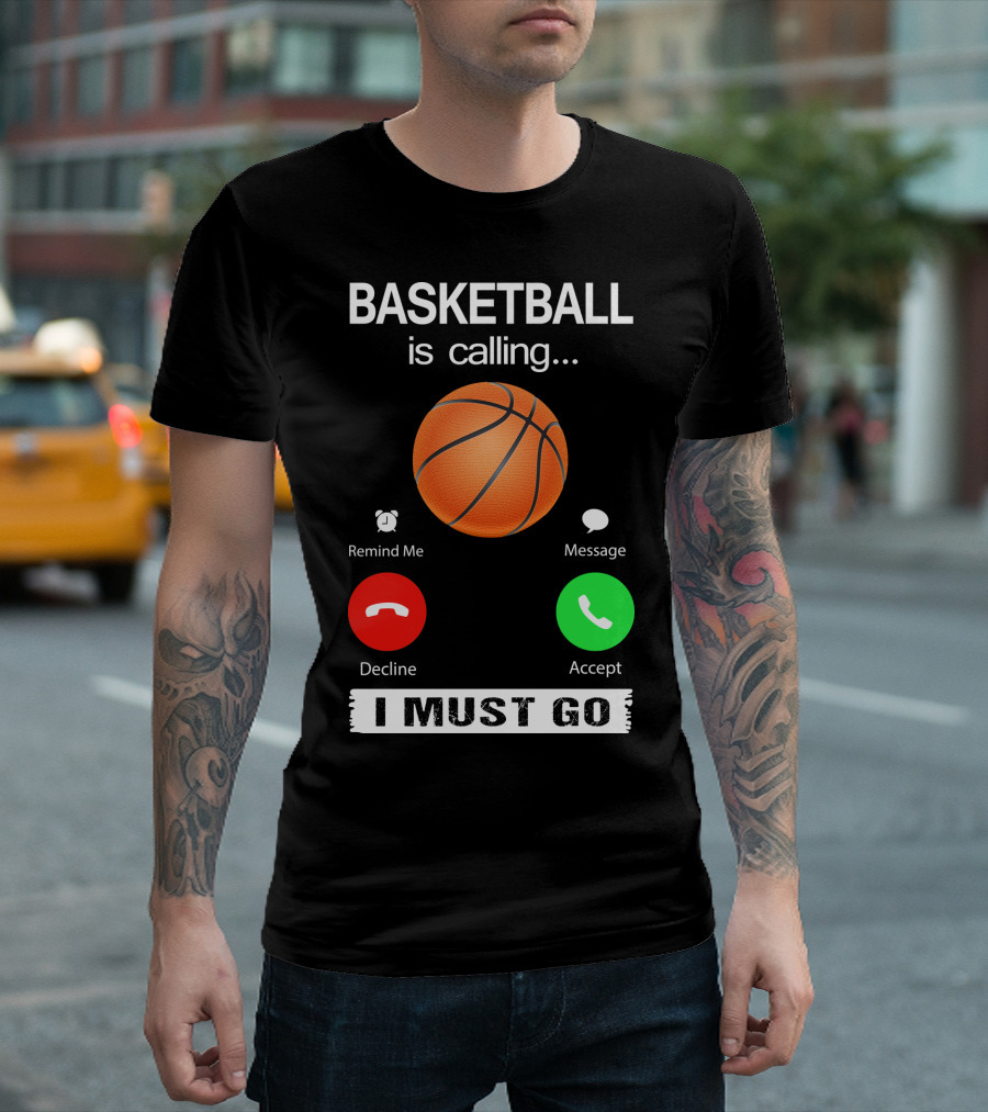 Basketball Is Calling Decline Accept I Must Go T-Shirt
