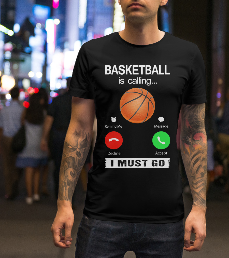 Basketball Is Calling Decline Accept I Must Go T-Shirt