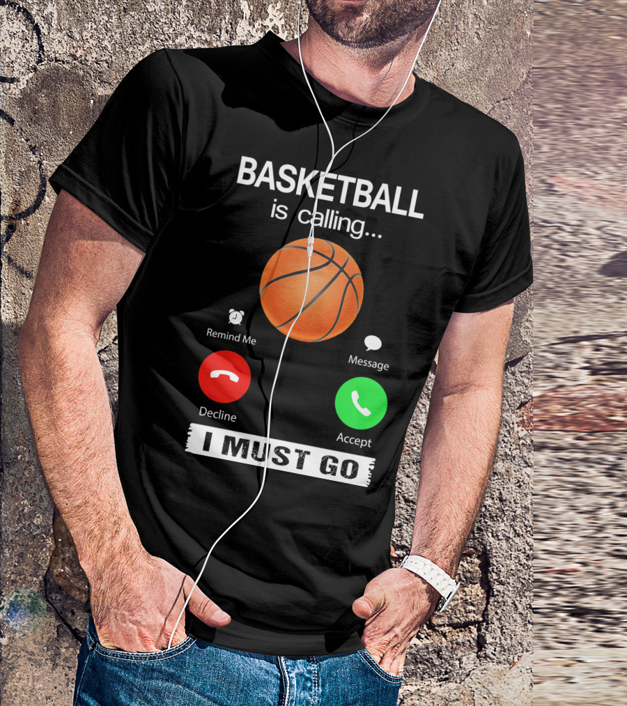 Basketball Is Calling Decline Accept I Must Go T-Shirt