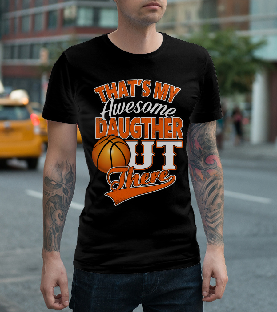 That's My Awesome Daughter Out There Basketball T-Shirt