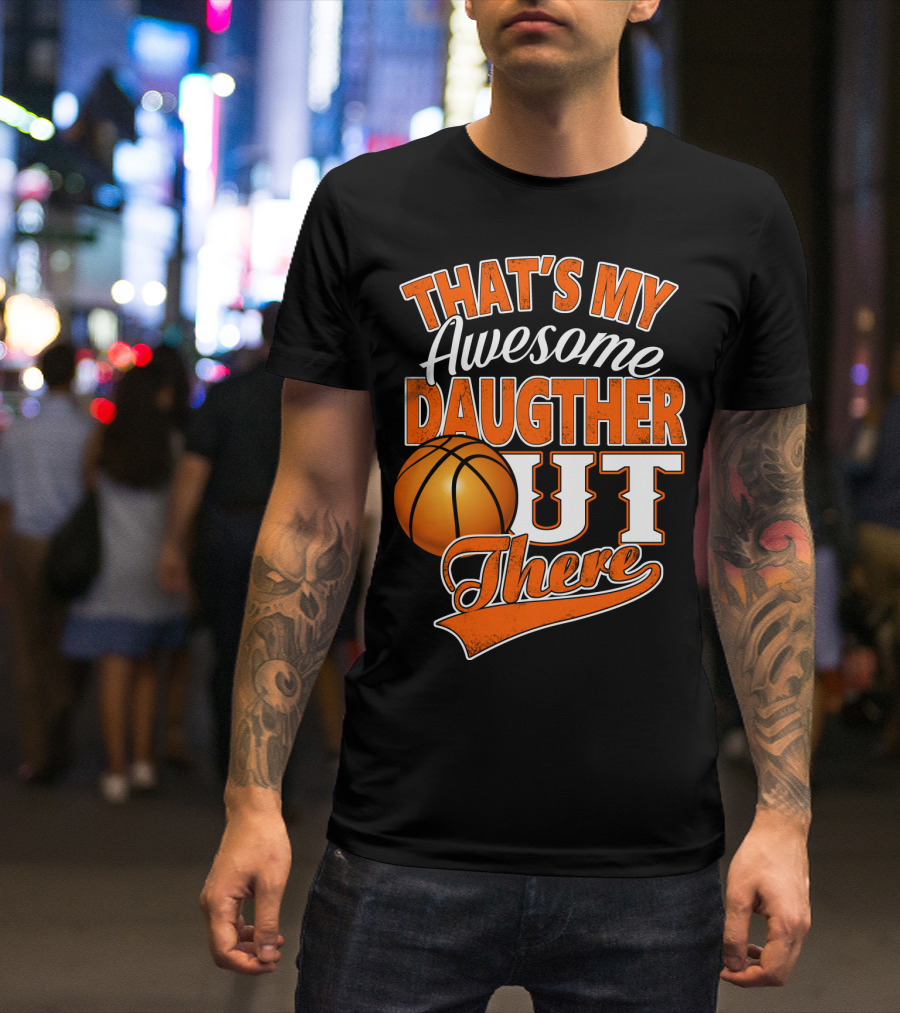 That's My Awesome Daughter Out There Basketball T-Shirt