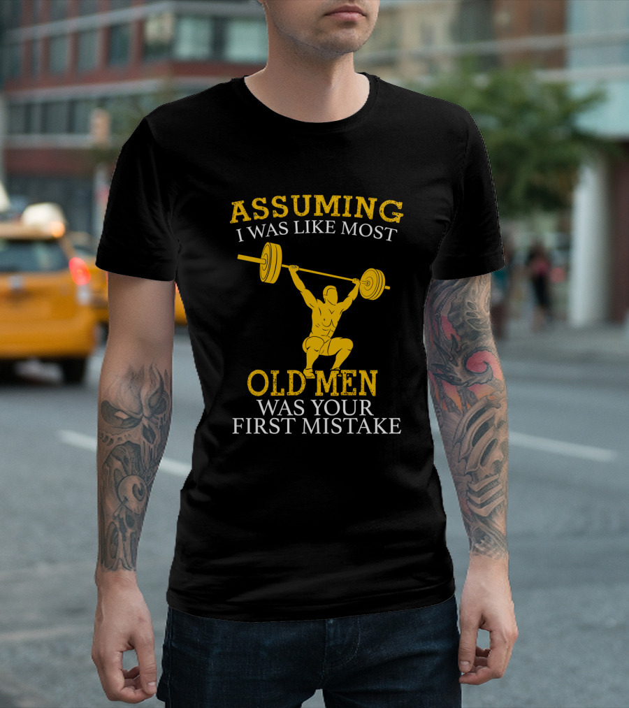 Assuming I Was Like Most Old Men Was Your First Mistake Weightlifting T-Shirt
