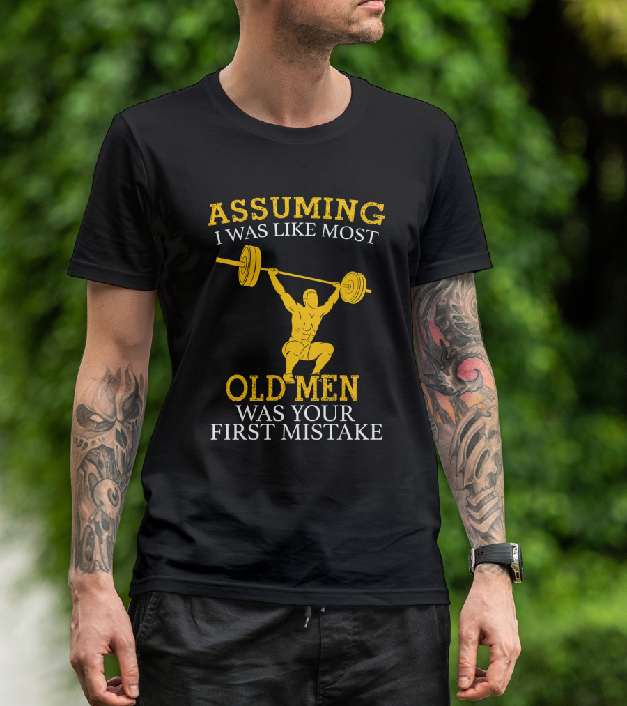 Assuming I Was Like Most Old Men Was Your First Mistake Weightlifting T-Shirt