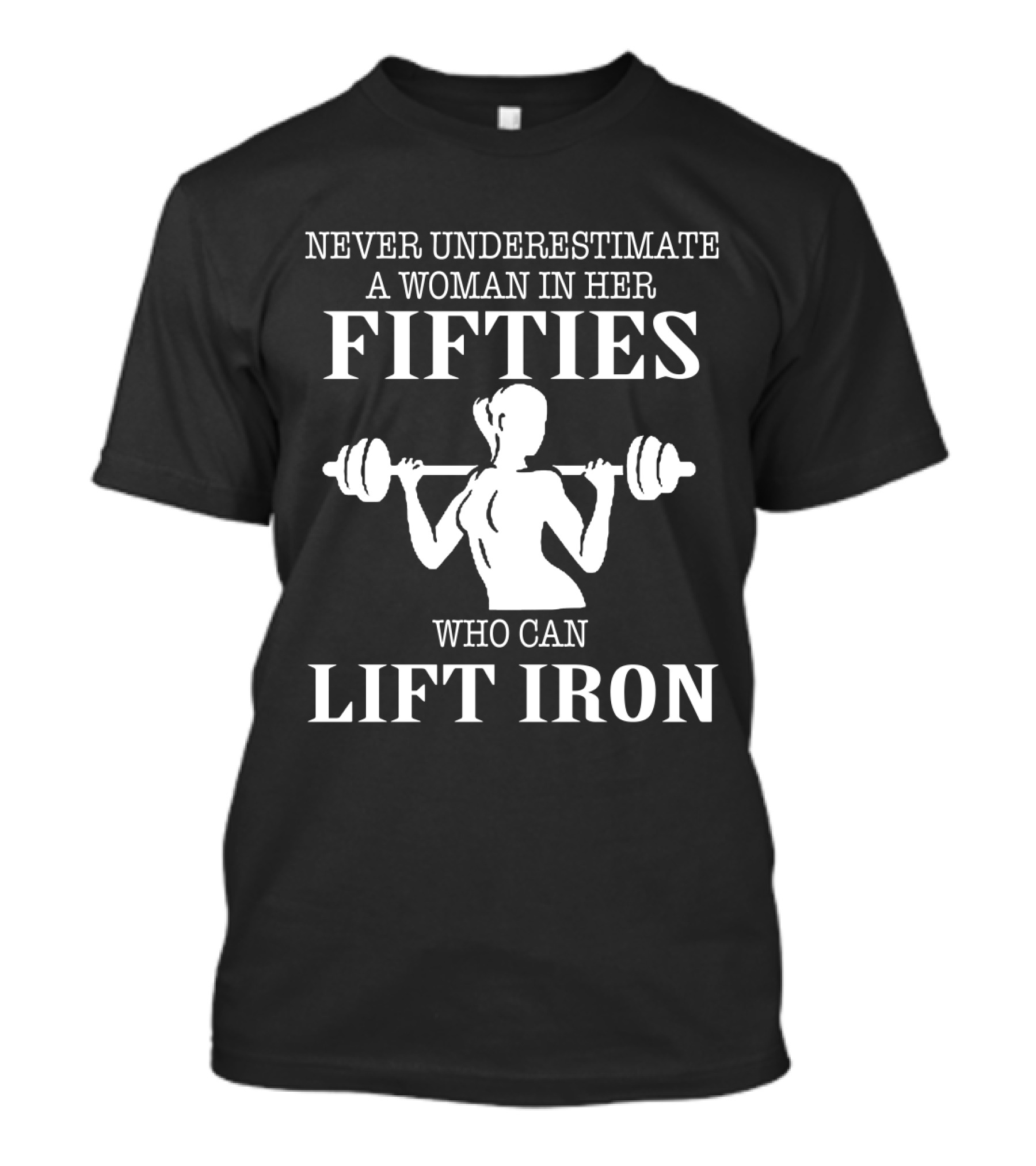 NEVER UNDERESTIMATE A WOMAN IN HER FIFTIES WHO CAN LIFT IRON T-Shirt