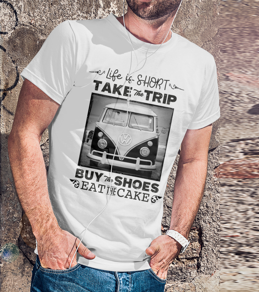 Life Is Short Take The Trip Buy The Shoes Eat The Cake T-Shirt