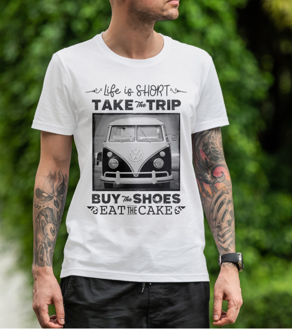 Life Is Short Take The Trip Buy The Shoes Eat The Cake T-Shirt
