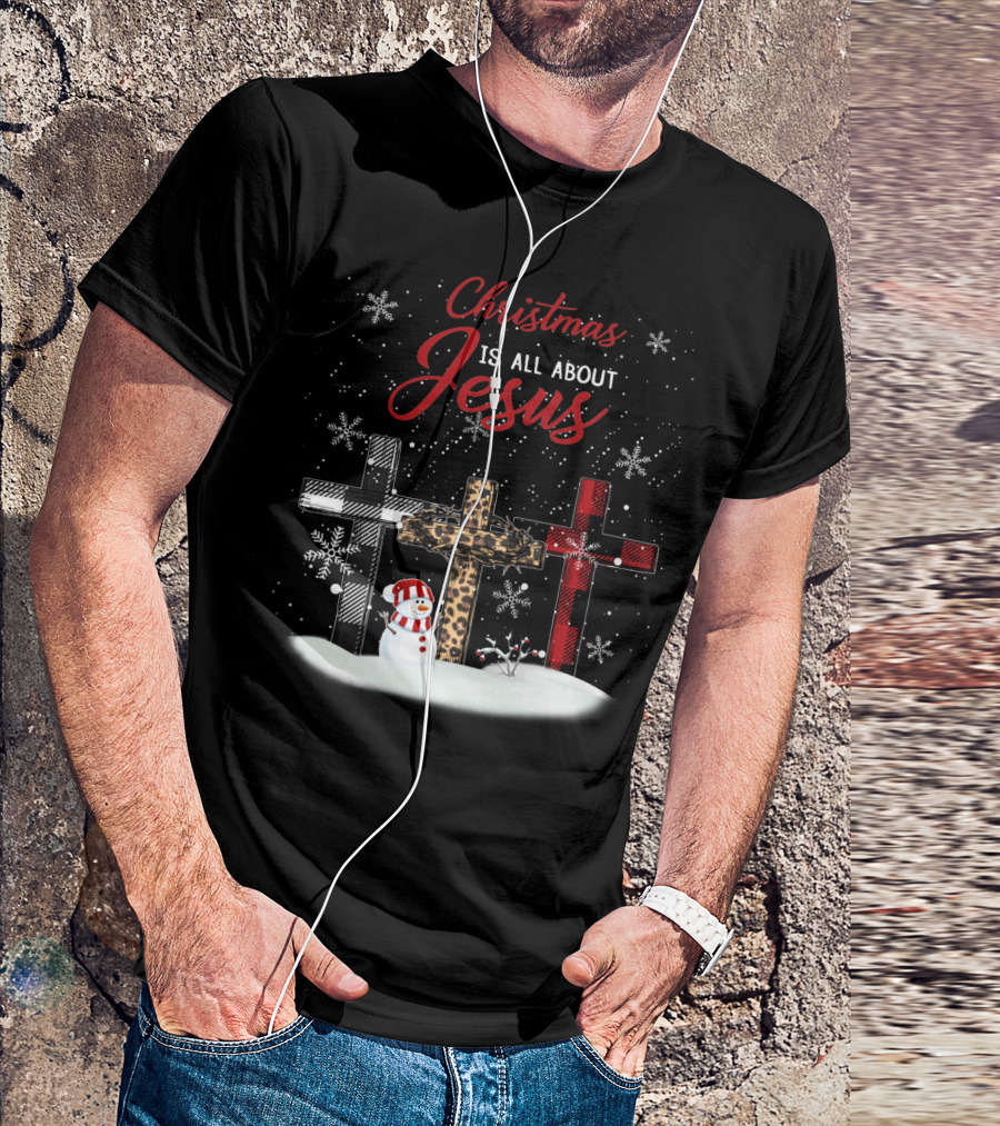 Christmas Is All About Jesus Snowy Crosses And Snowman T-Shirt