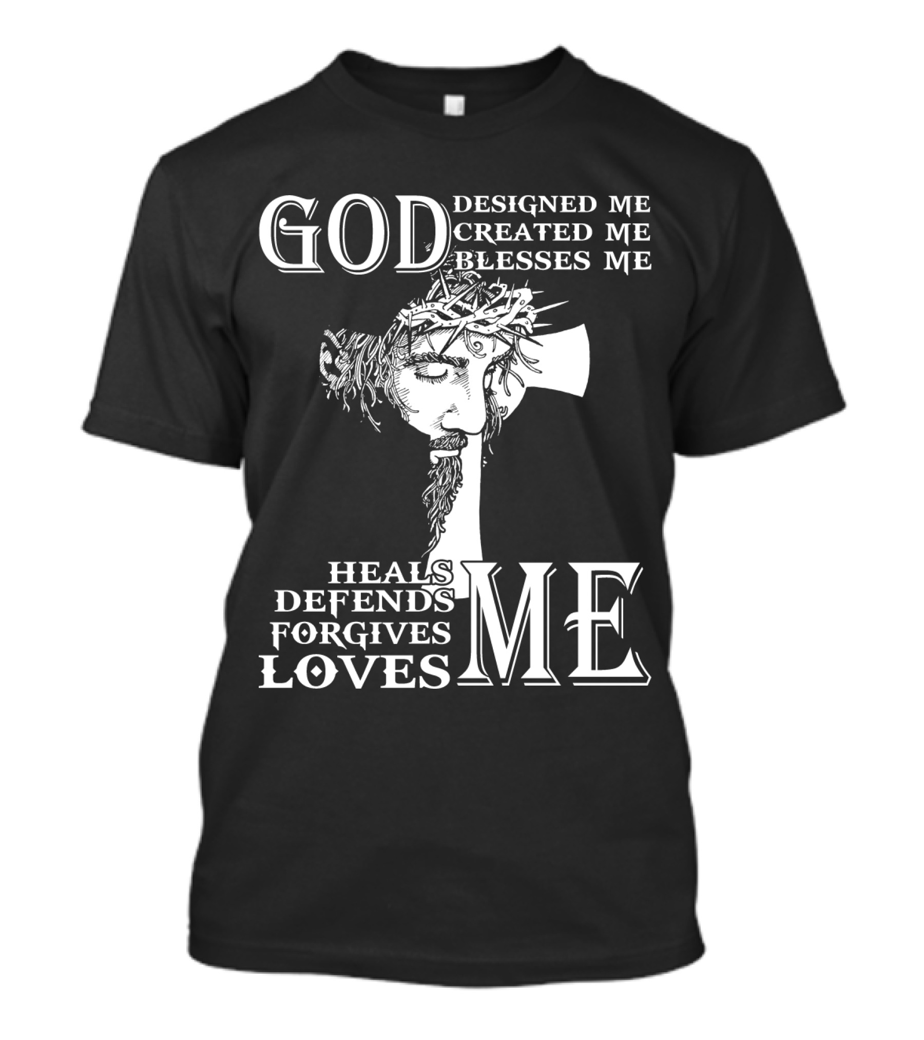 GOD Designed Me Created Me Blesses Me Heals Defends Forgives Loves Me T-Shirt