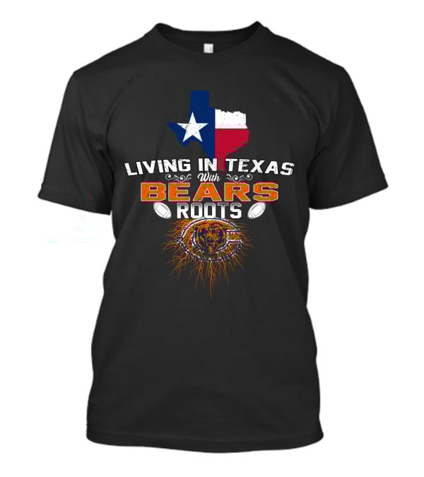 Living In Texas With Bears Roots Football And Texas State Flag T-Shirt