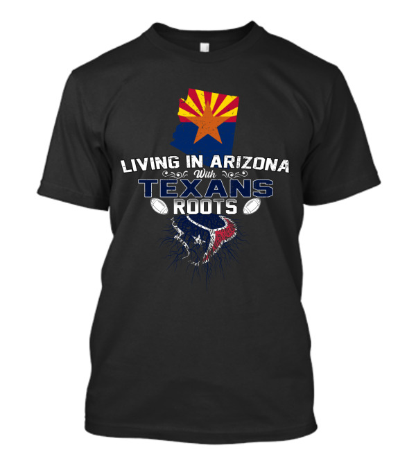 Living In Arizona With Texans Roots Flag And Football Elements T-Shirt