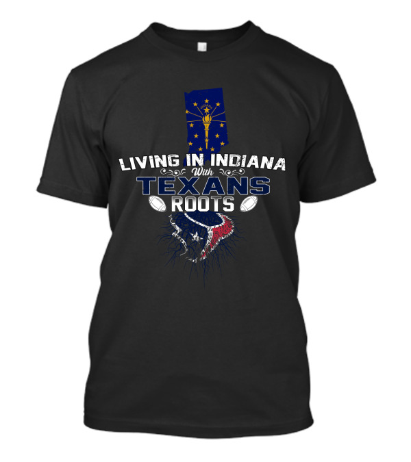 Living In Indiana With Texans Roots Indiana Flag Football Roots T-Shirt
