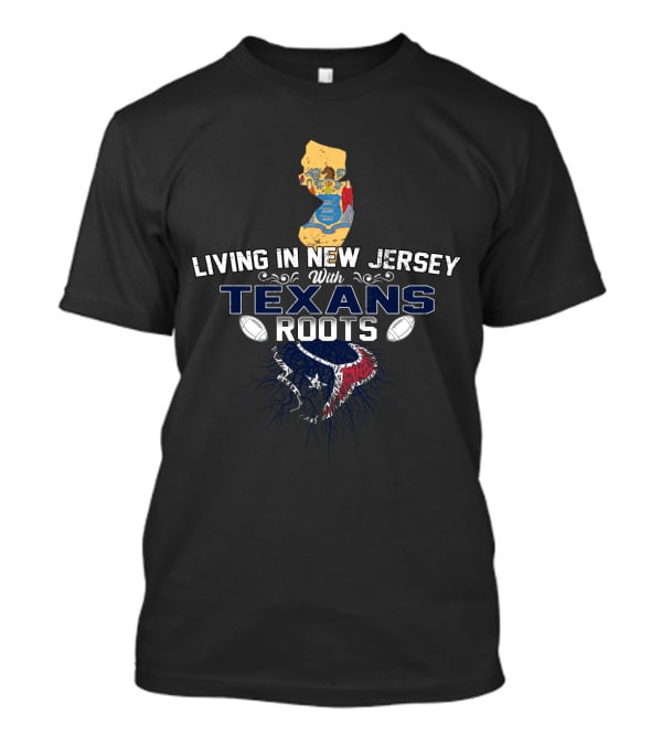 Living In New Jersey With Texans NFL Football Roots T-Shirt