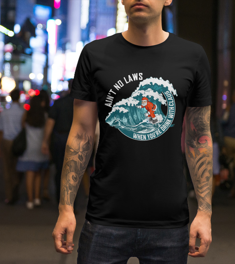 Ain't No Laws When You're Drink With Claus Surfing Santa T-Shirt