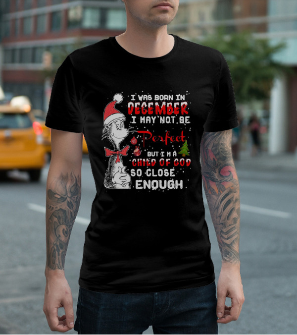 I Was Born In December I May Not Be Perfect But I'm A Child Of God So Close Enough Christmas Dr Seuss T-Shirt