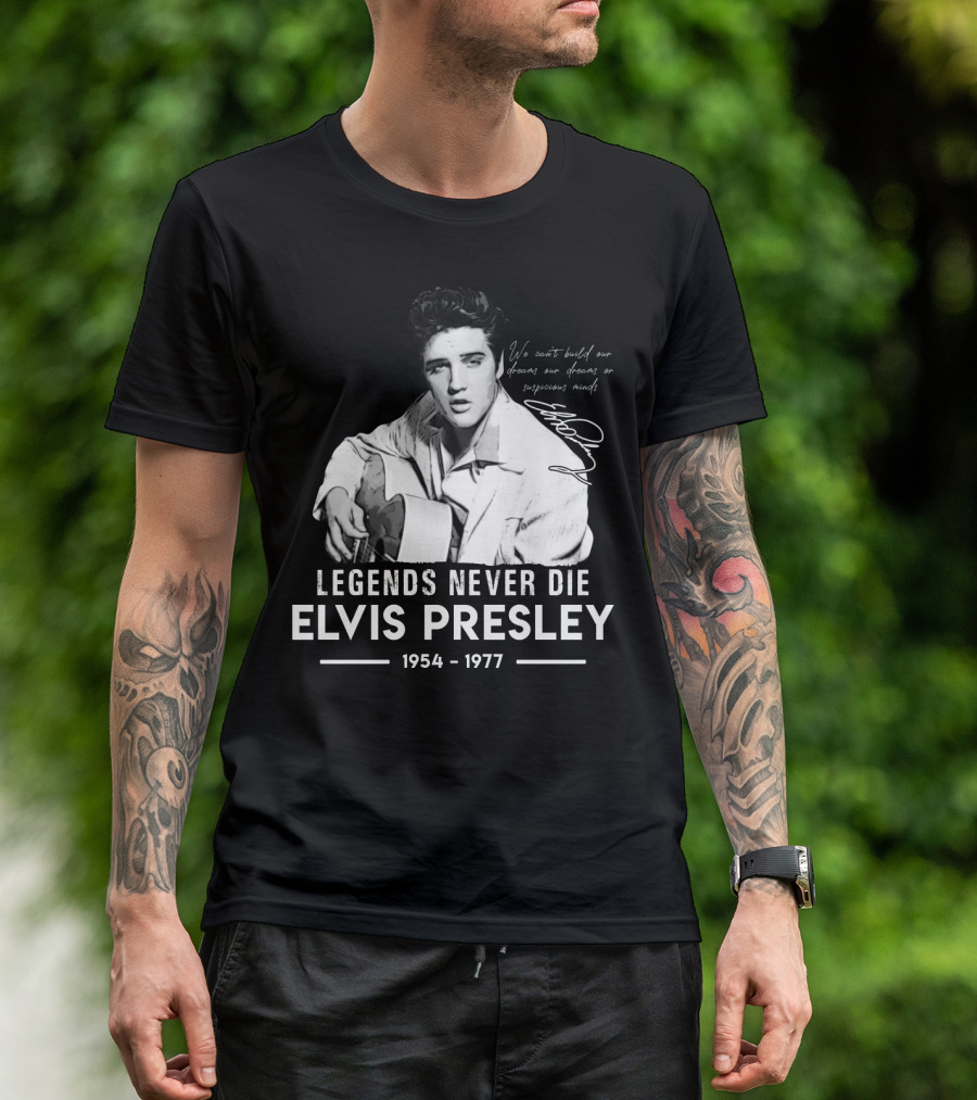Legends Never Die Elvis Presley We Can't Build Our Dreams On Suspicious Minds 1954-1977 T-Shirt