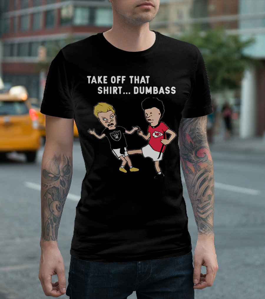 Take Off That Shirt Dumbass Beavis And Butthead Raiders Chiefs T-Shirt