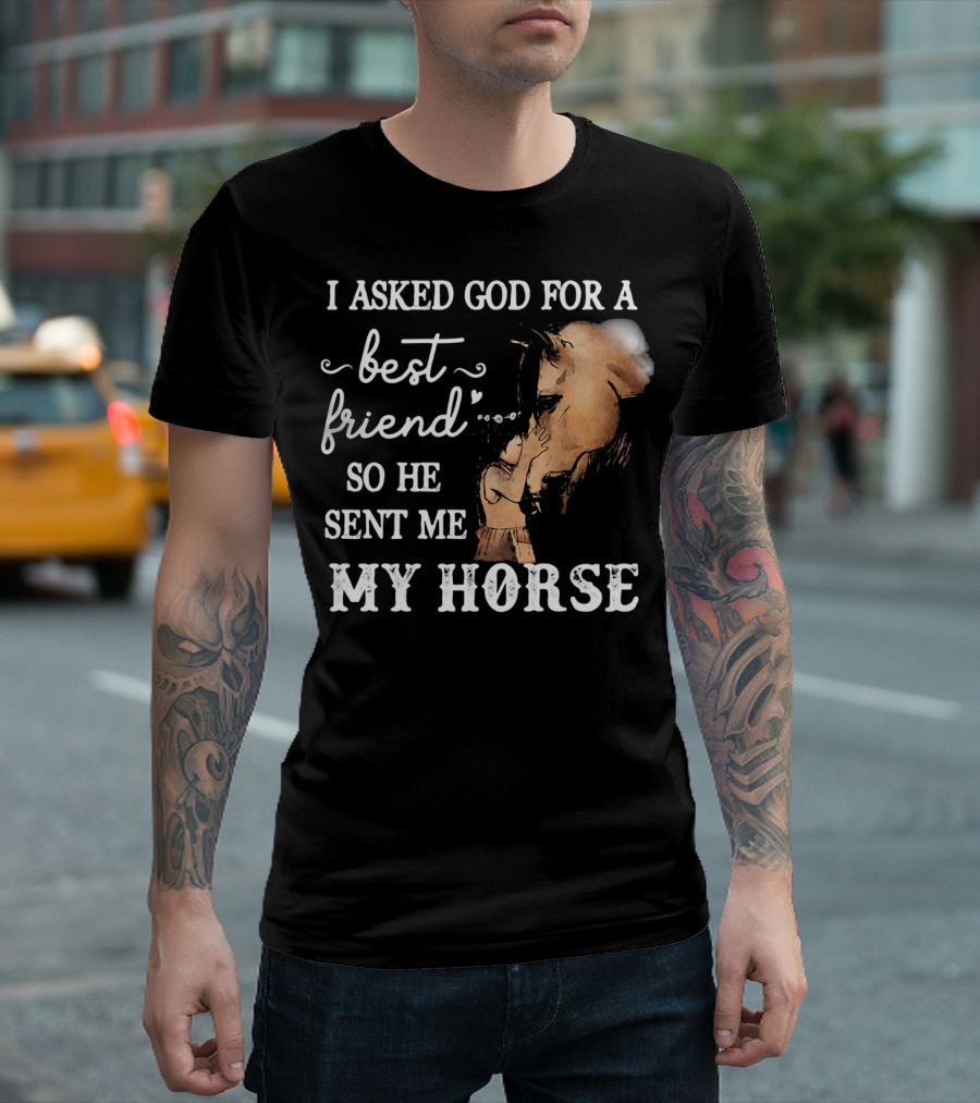 I Asked God for a Best Friend So He Sent Me My Horse with Loving Embrace T-Shirt