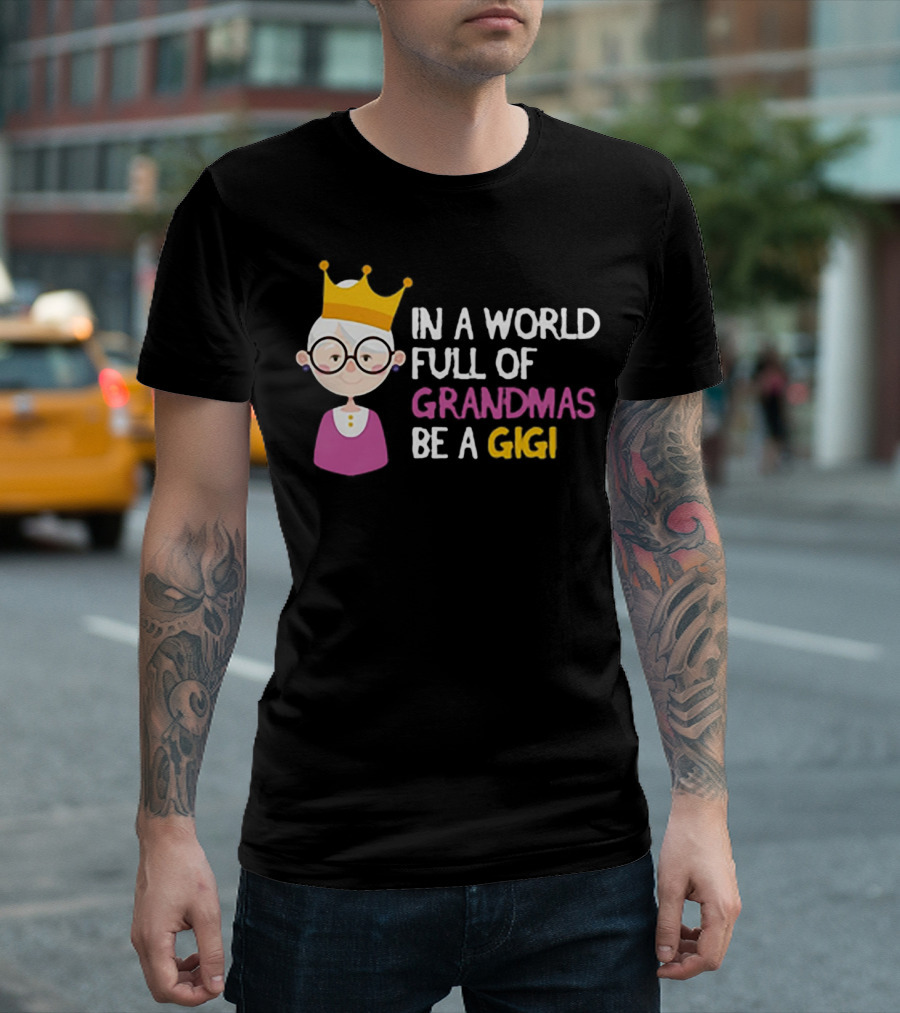 In a World Full of Grandmas Be a Gigi with Crowned Cartoon Character T-Shirt