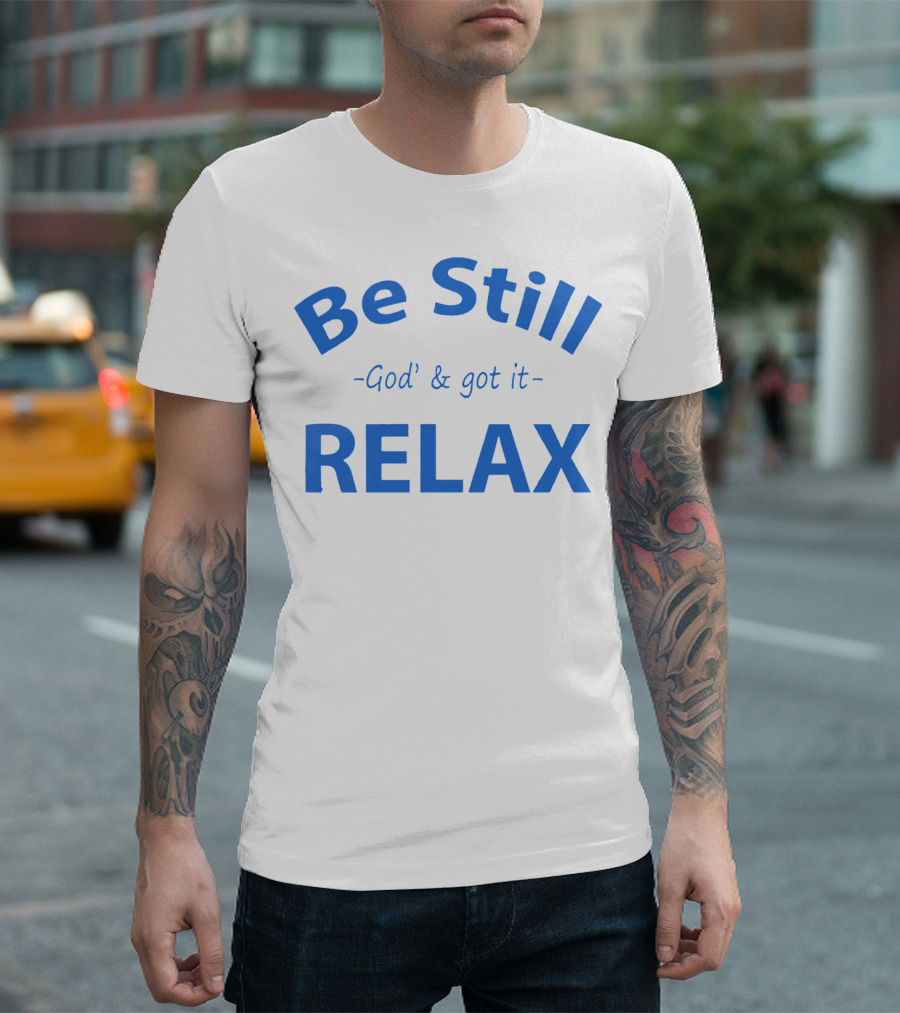 Be Still God' And Got It Relax T-Shirt