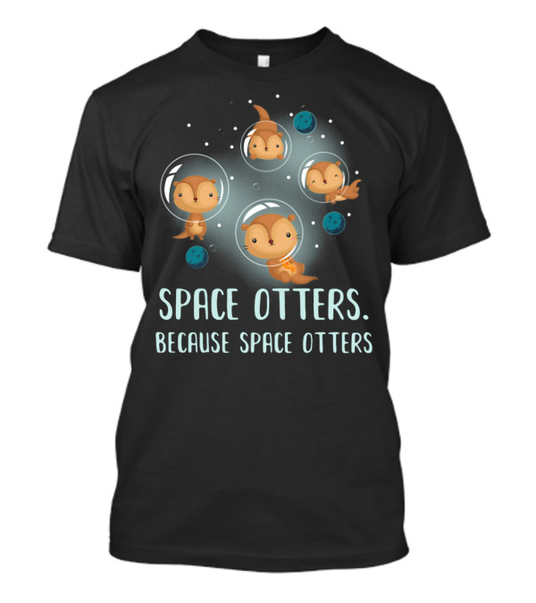 Space Otters In Bubble Helmets Floating Among Stars Because Space Otters T-Shirt