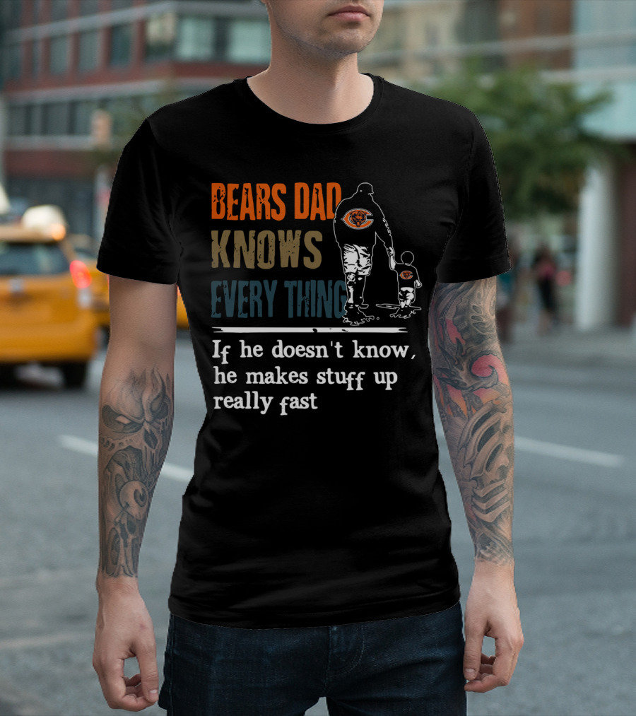 Bears Dad Knows Everything Makes Stuff Up Really Fast Chicago Bears Fan T-Shirt