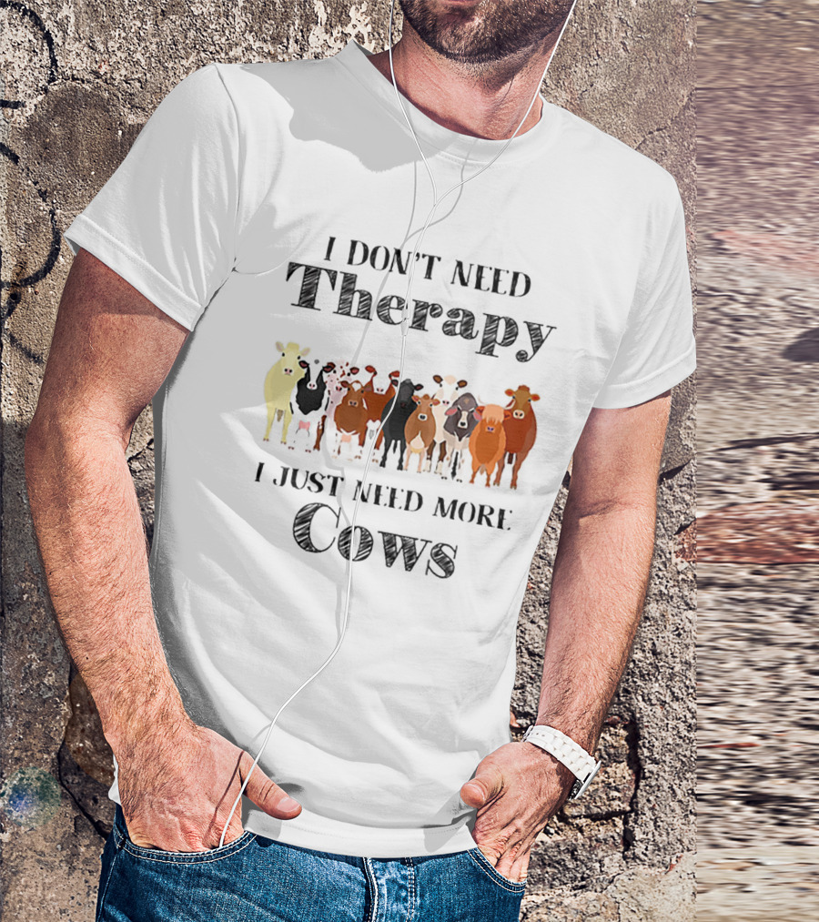 I Don’t Need Therapy Just Need More Cows T-Shirt