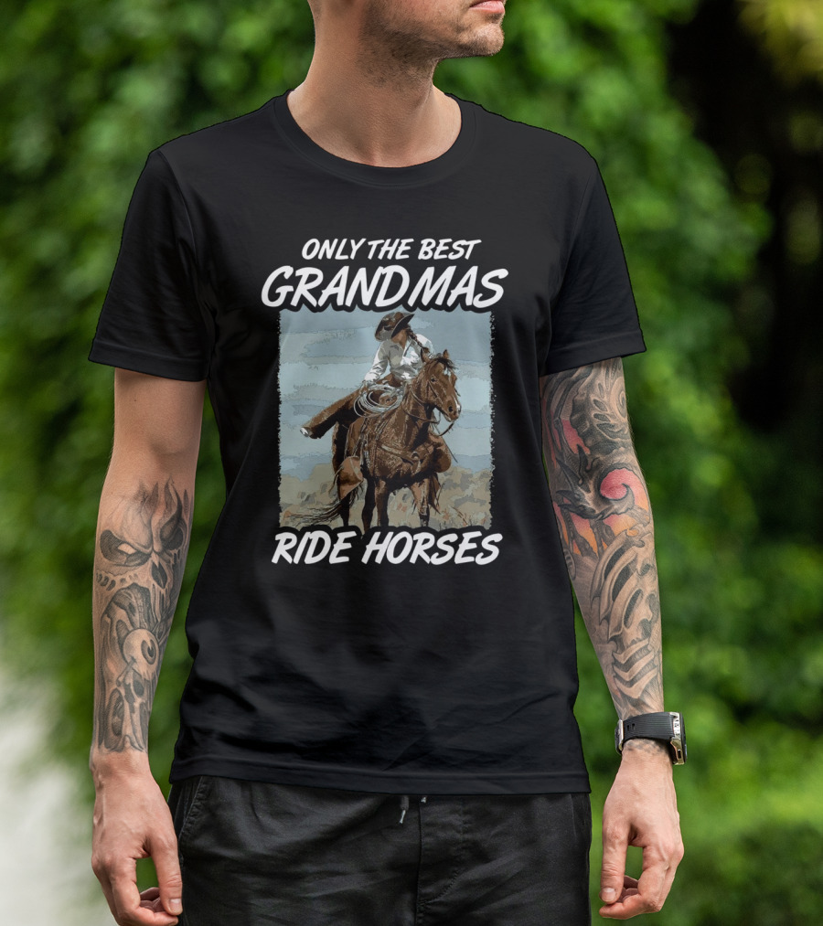 ONLY THE BEST GRANDMAS RIDE HORSES T-Shirt