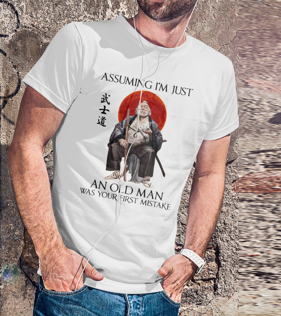 Assuming I'm Just An Old Man Was Your First Mistake Samurai Warriors T-Shirt
