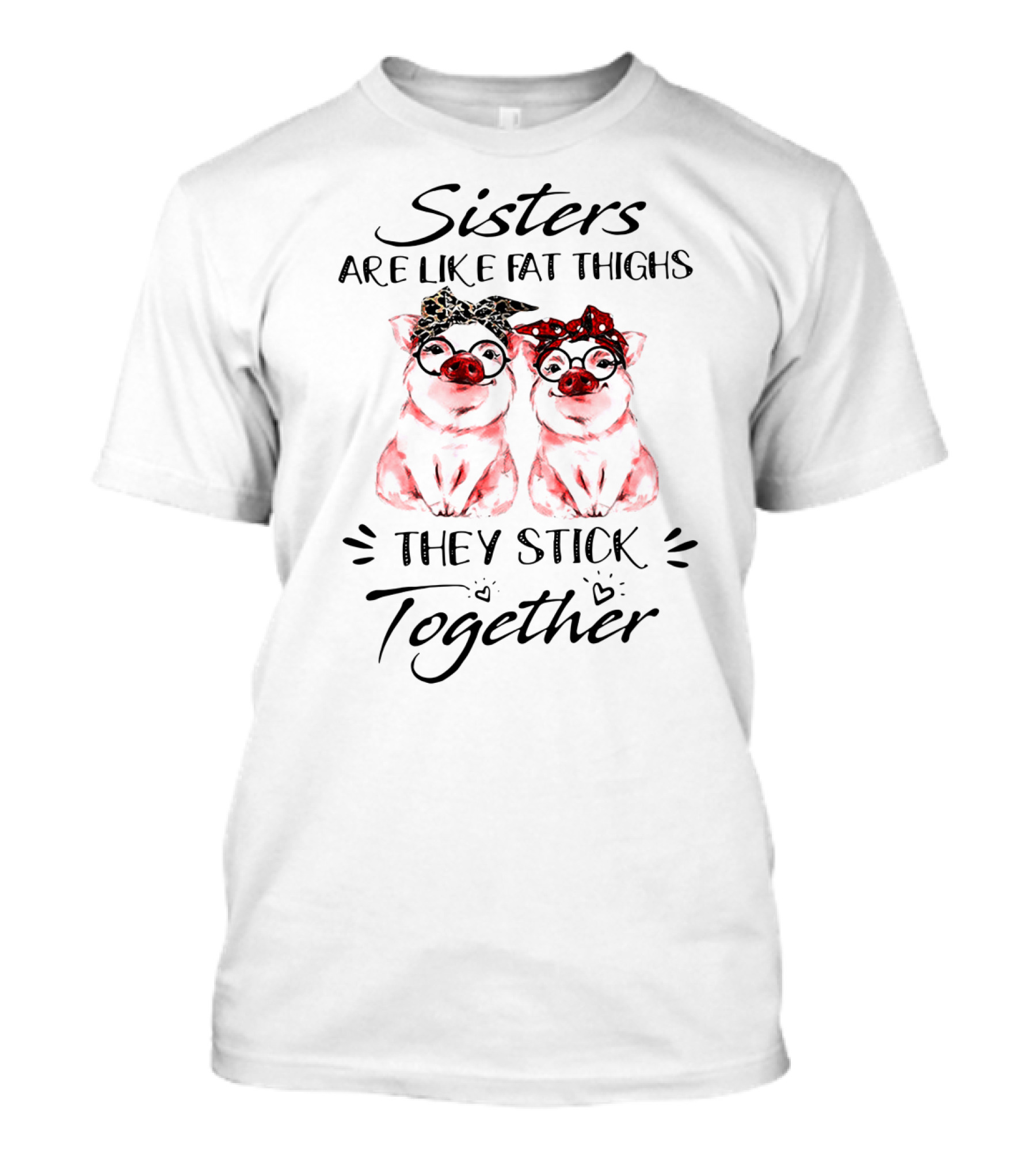Sisters Are Like Fat Thighs They Stick Together Pigs With Glasses And Bandanas T-Shirt