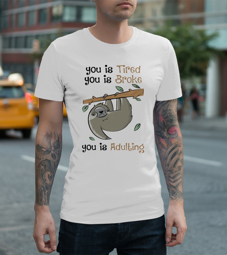 You Is Tired You Is Broke You Is Adulting Sloth Hanging On Branch T-Shirt