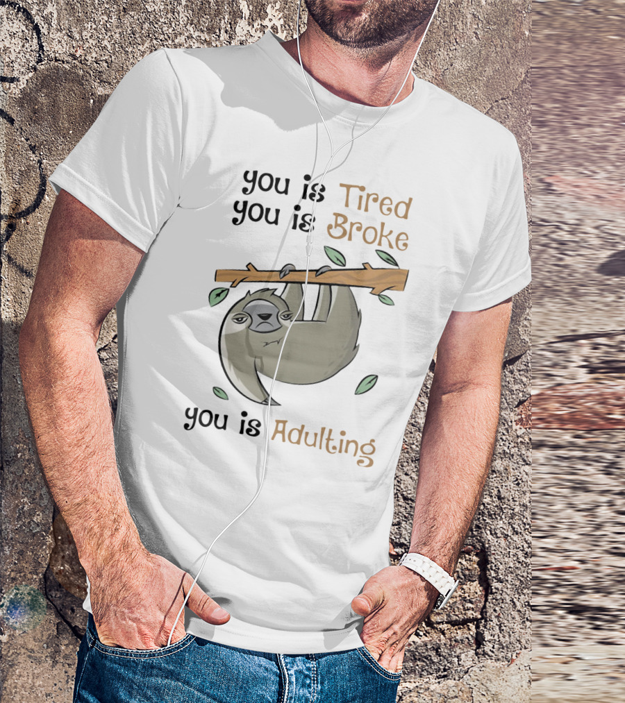 You Is Tired You Is Broke You Is Adulting Sloth Hanging On Branch T-Shirt