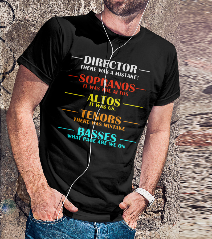 Director There Was A Mistake Sopranos It Was The Altos Tenors Basses What Page Are We On T-Shirt