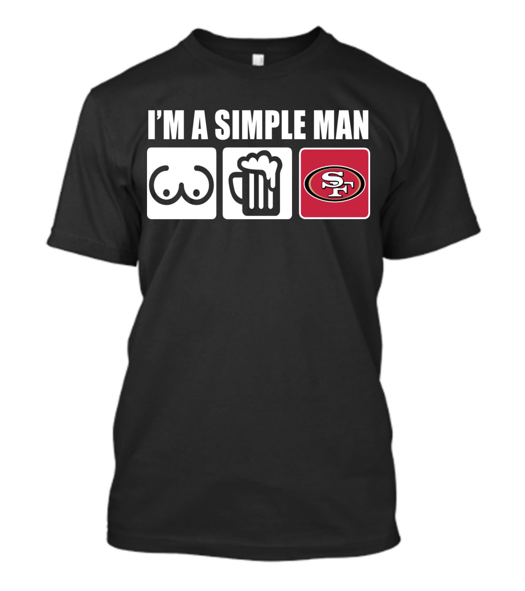 I'M A SIMPLE MAN BREASTS BEER 49ERS T-Shirt