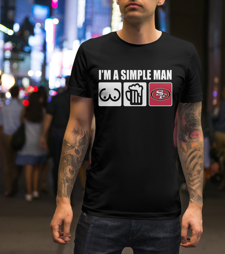 I'M A SIMPLE MAN BREASTS BEER 49ERS T-Shirt