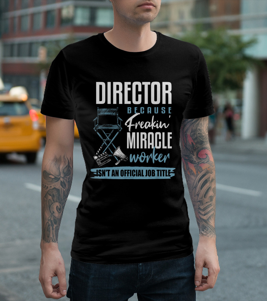 Director Because Freakin' Miracle Worker Isn't An Official Job Title T-Shirt