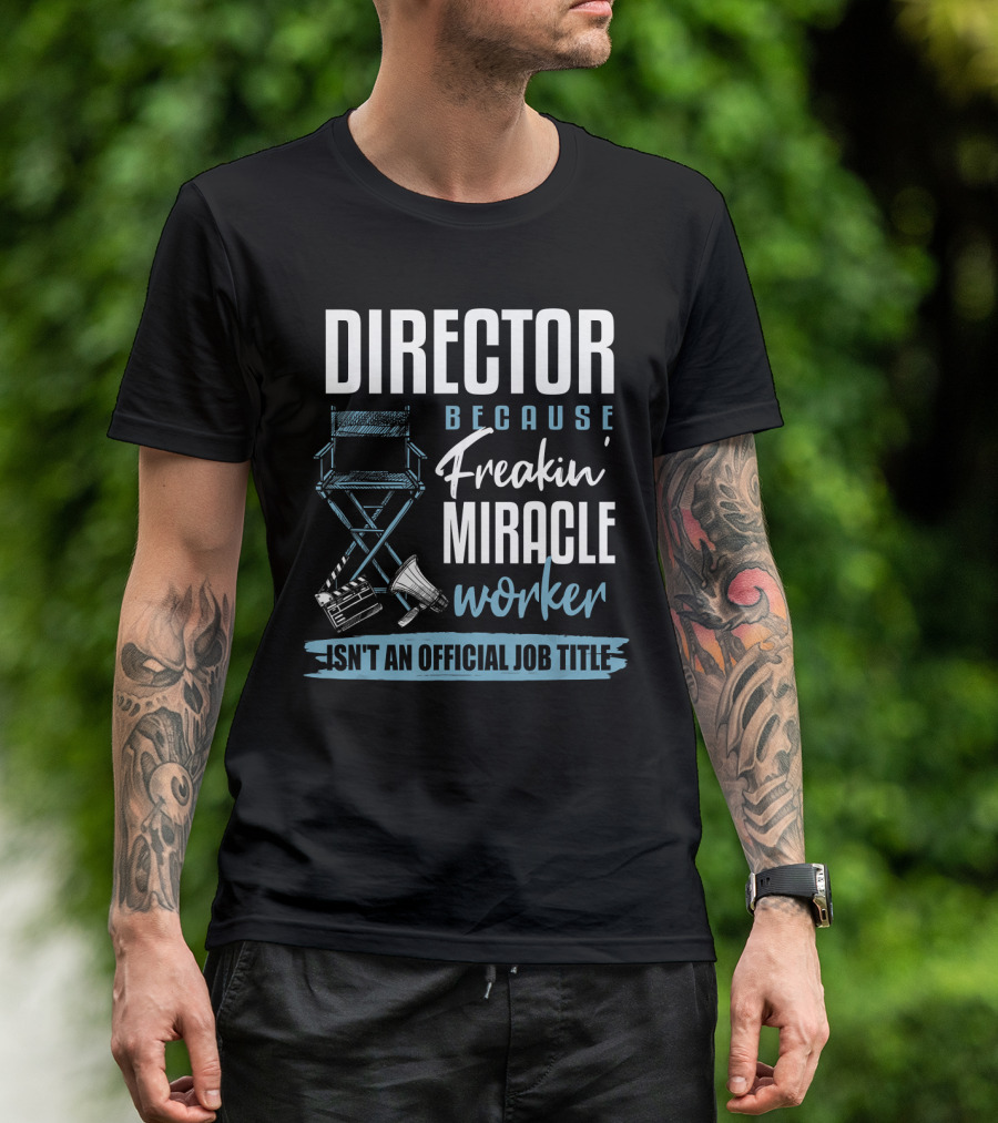 Director Because Freakin' Miracle Worker Isn't An Official Job Title T-Shirt