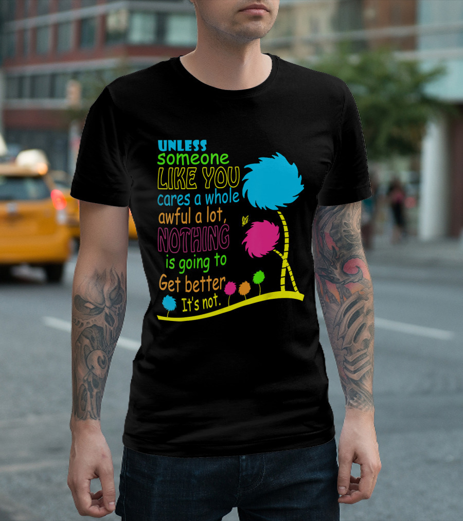Unless Someone Like You Cares A Whole Awful Lot Dr. Seuss Inspired Quote with Truffula Trees T-Shirt