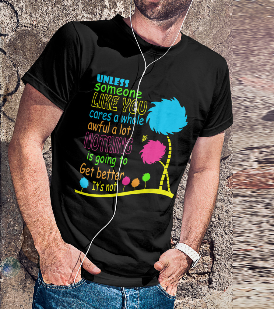 Unless Someone Like You Cares A Whole Awful Lot Dr. Seuss Inspired Quote With Truffula Trees T-Shirt