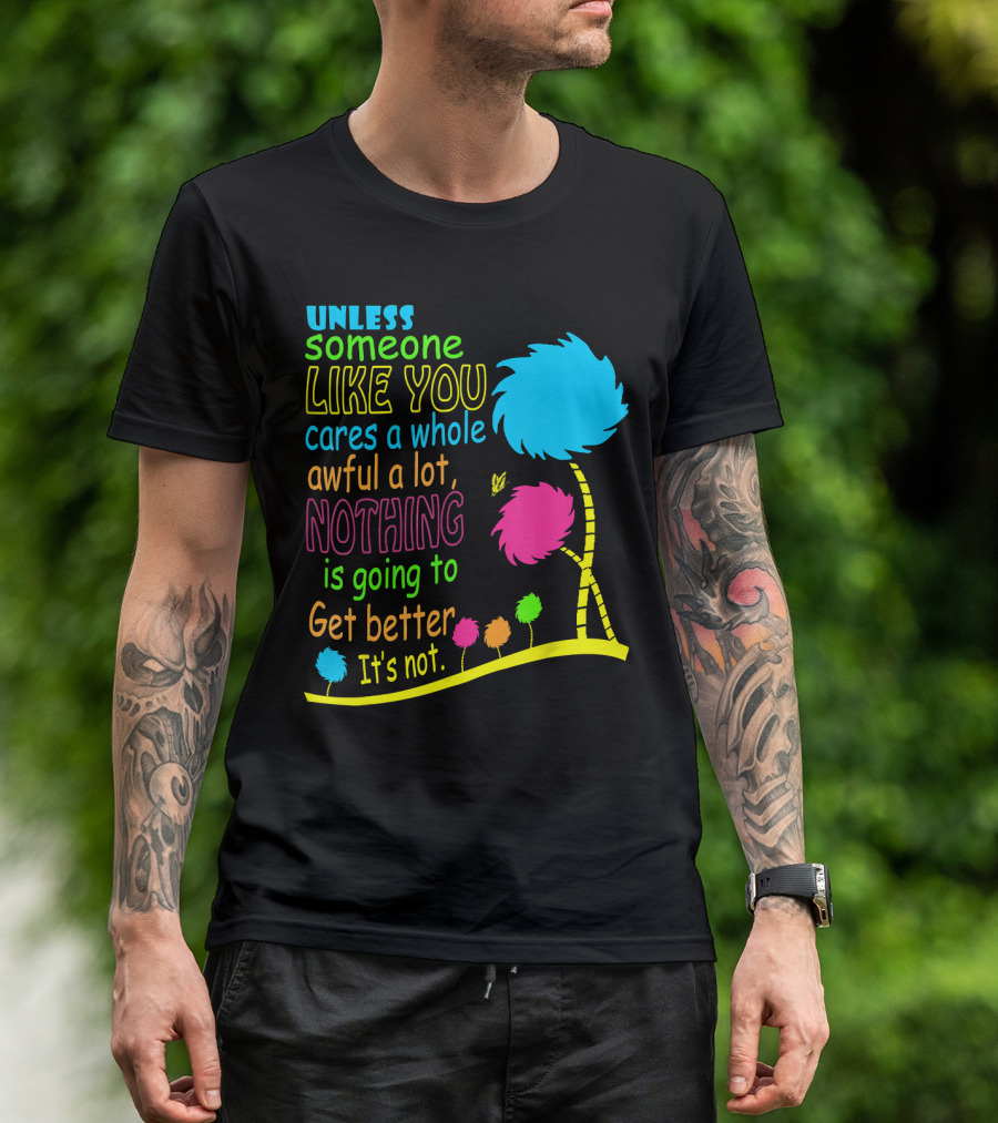 Unless Someone Like You Cares A Whole Awful Lot Dr. Seuss Inspired Quote With Truffula Trees T-Shirt