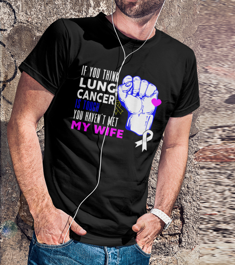 If You Think Lung Cancer Is Tough You Haven't Met My Wife T-Shirt