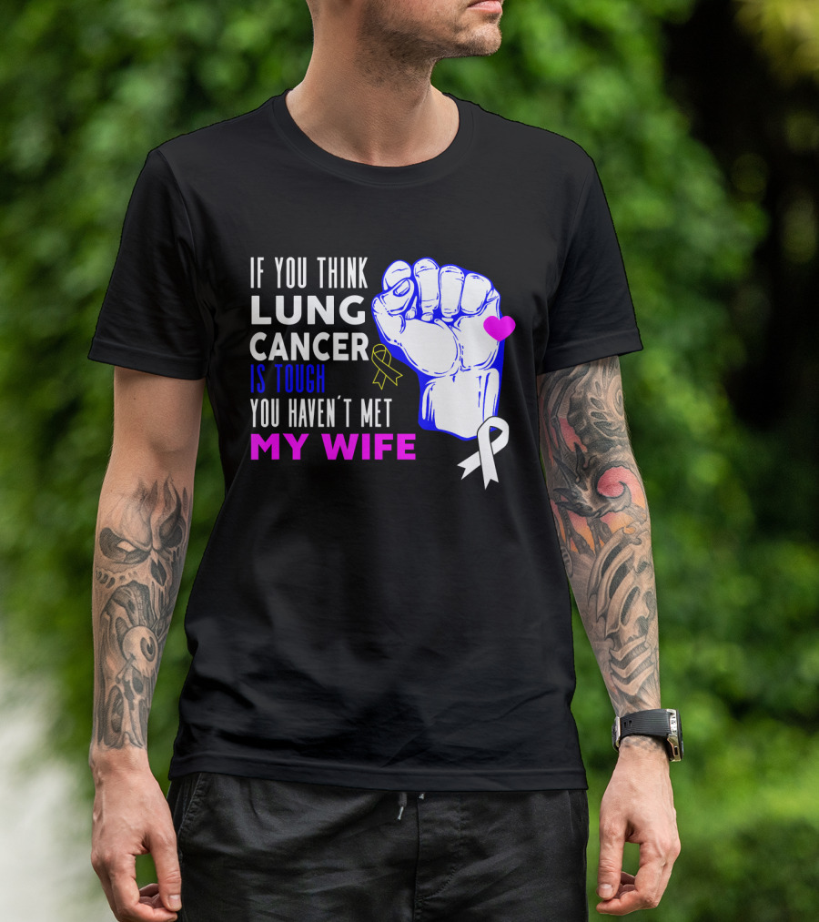 If You Think Lung Cancer Is Tough You Haven't Met My Wife T-Shirt